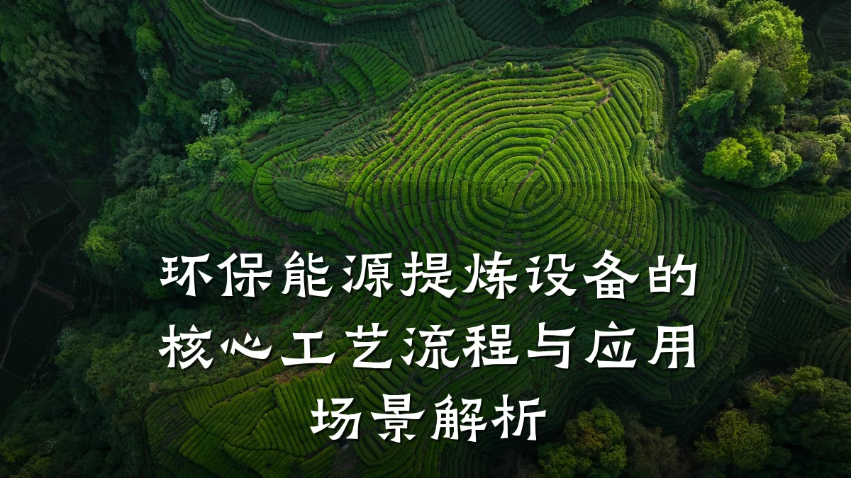 环保能源提炼设备的核心工艺流程与应用场景解析