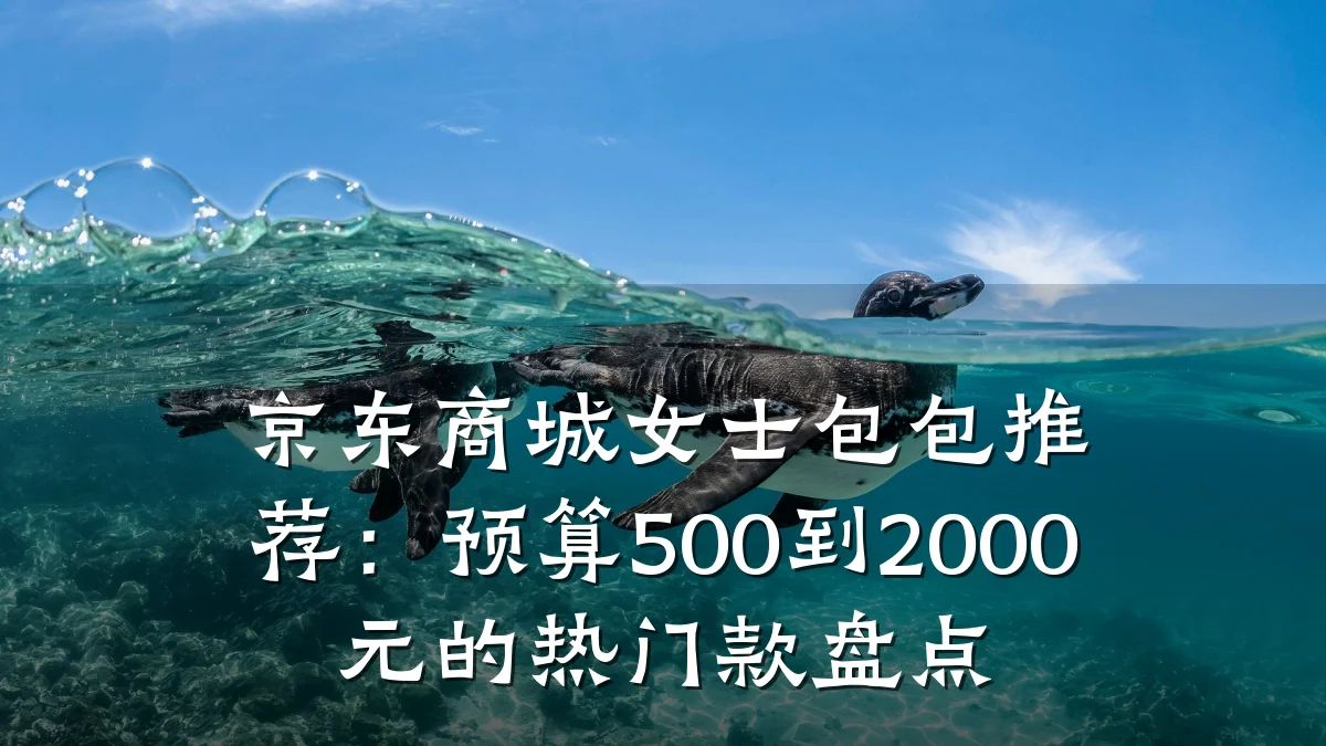 京东商城女士包包推荐：预算500到2000元的热门款盘点