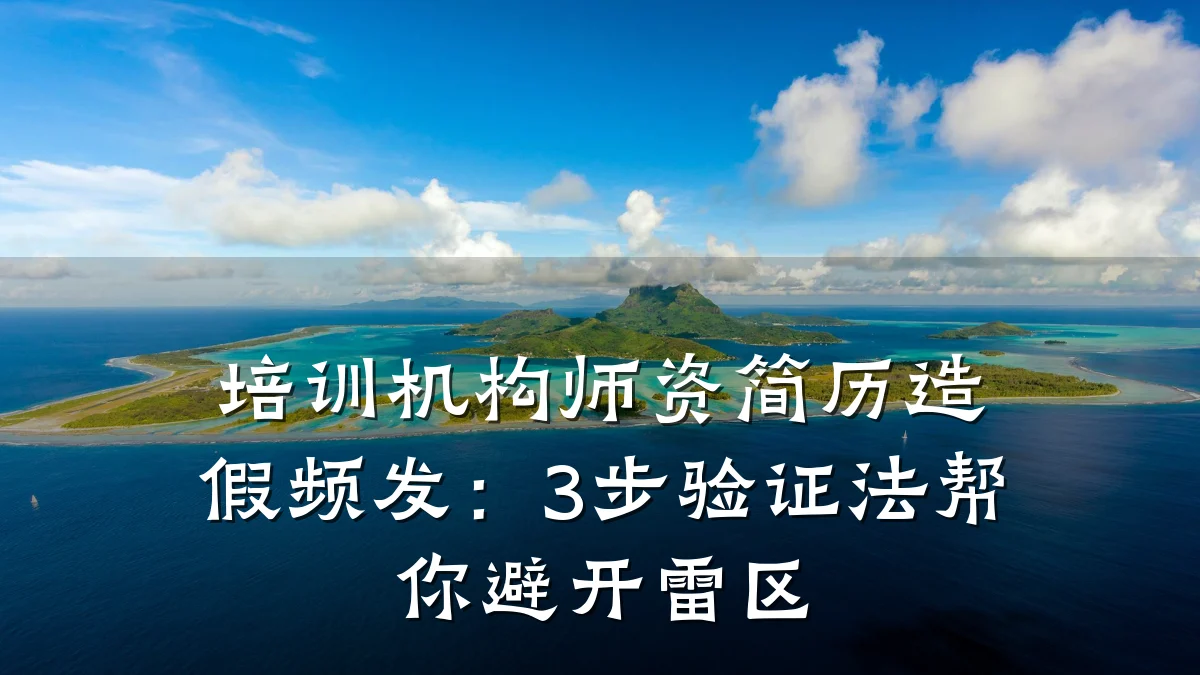 培训机构师资简历造假频发:3步验证法帮你避开雷区