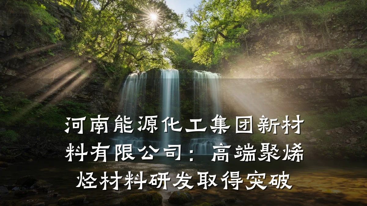 河南能源化工集团新材料有限公司：高端聚烯烃材料研发取得突破