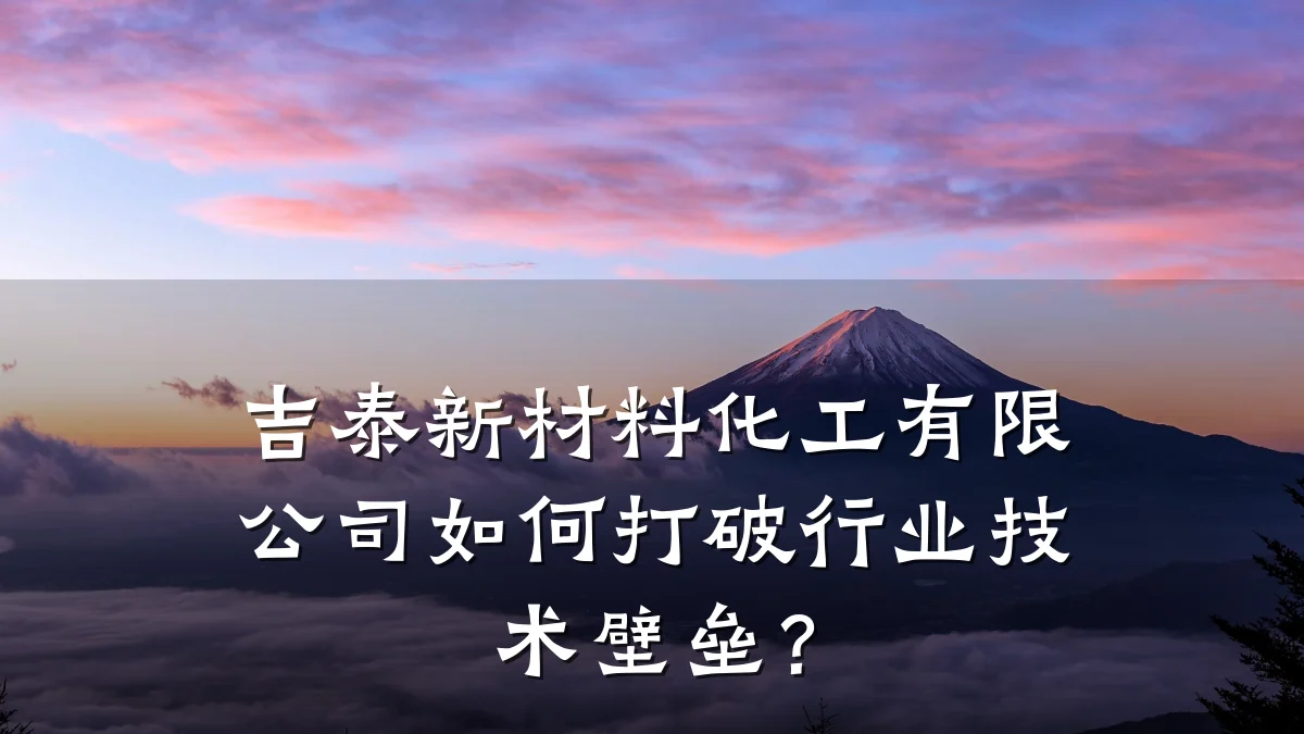 吉泰新材料化工有限公司如何打破行业技术壁垒？