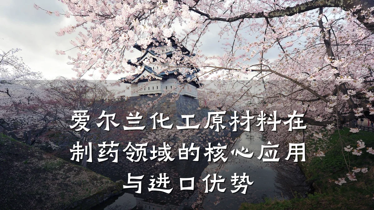 爱尔兰化工原材料在制药领域的核心应用与进口优势