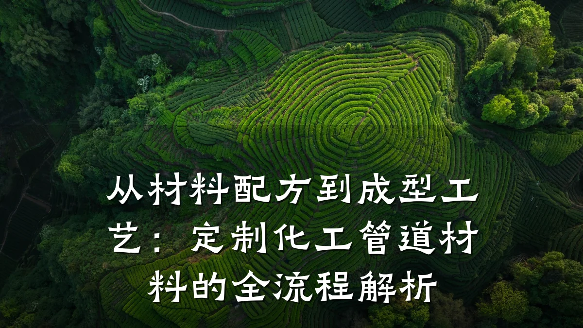 从材料配方到成型工艺:定制化工管道材料的全流程解析