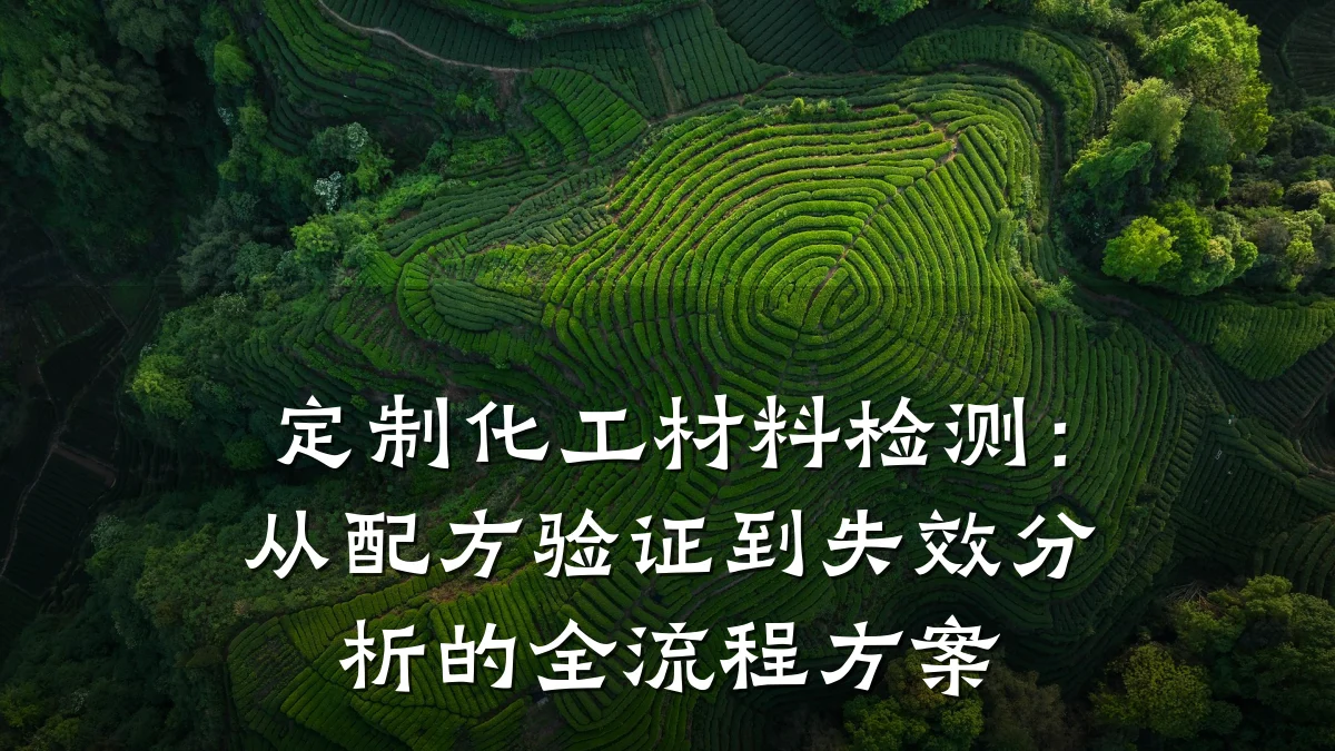 定制化工材料检测：从配方验证到失效分析的全流程方案