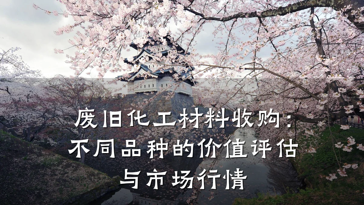 废旧化工材料收购:不同品种的价值评估与市场行情