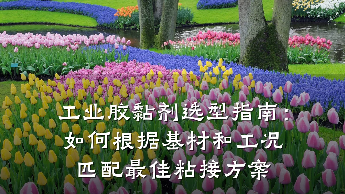 工业胶黏剂选型指南：如何根据基材和工况匹配最佳粘接方案