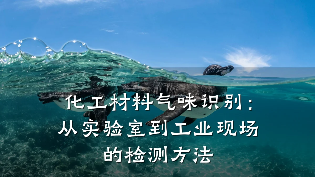 化工材料气味识别：从实验室到工业现场的检测方法