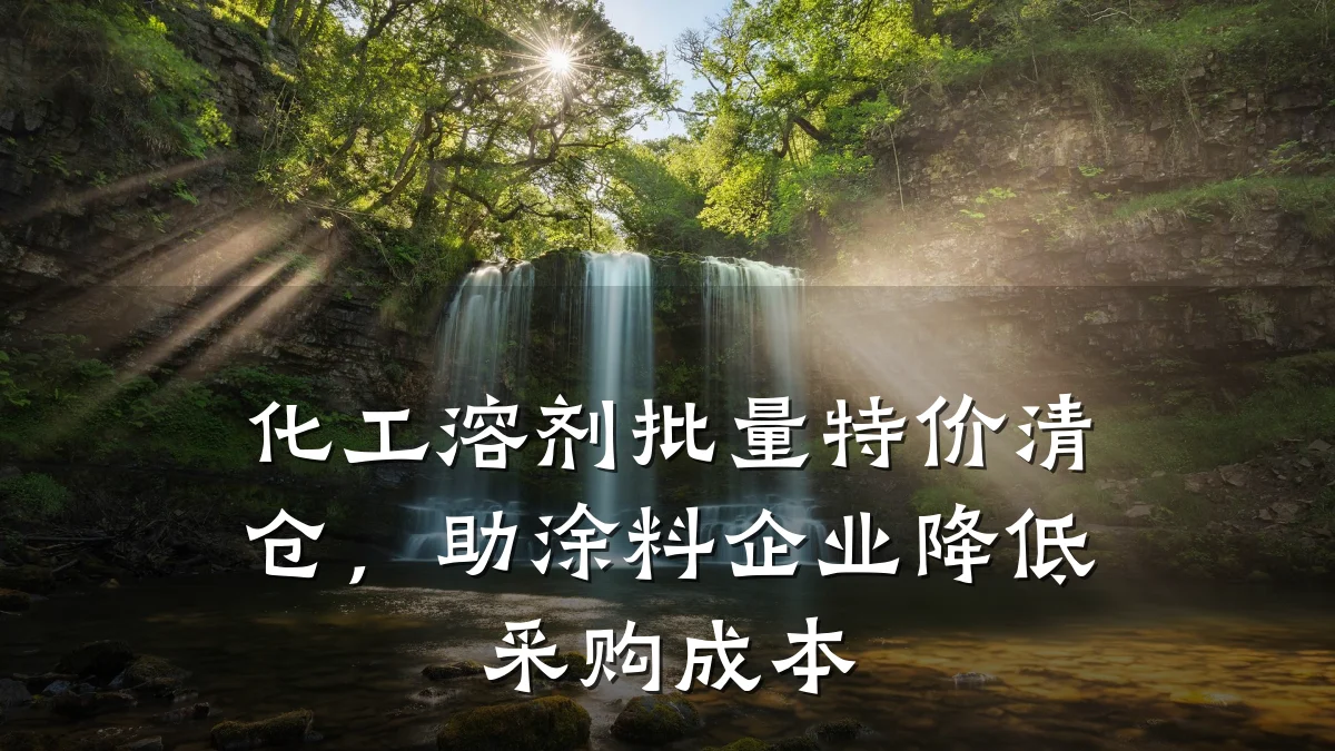 化工溶剂批量特价清仓,助涂料企业降低采购成本