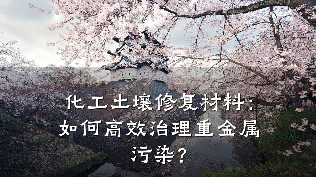 化工土壤修复材料:如何高效治理重金属污染?