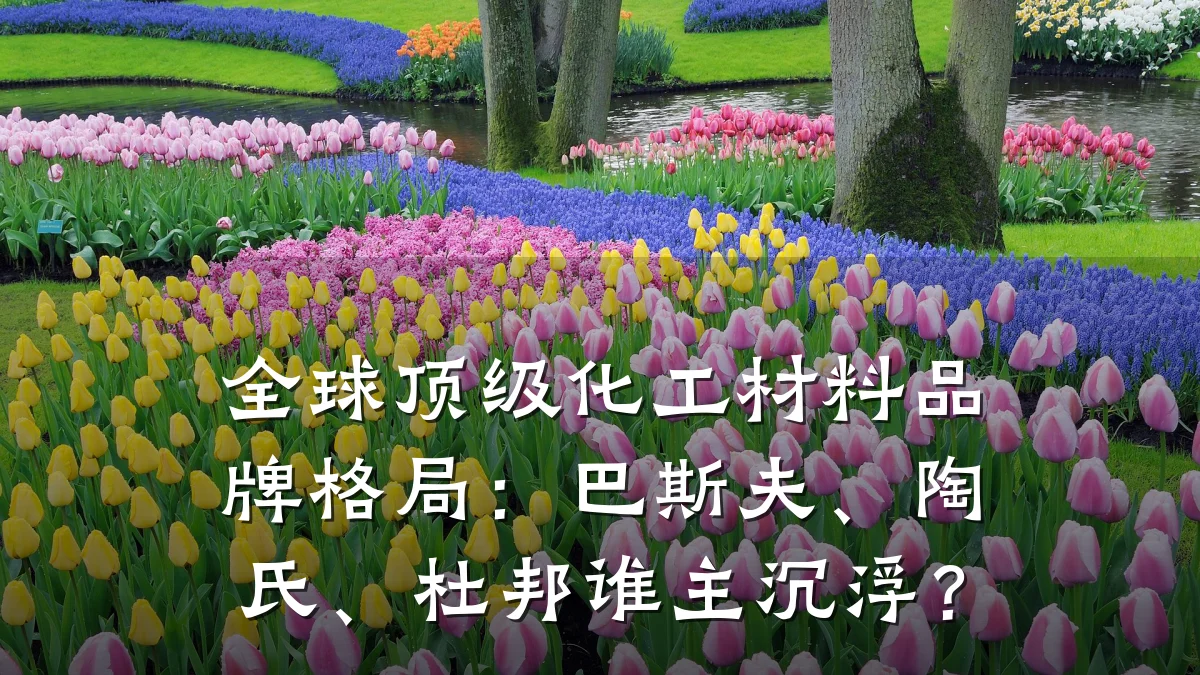 全球顶级化工材料品牌格局：巴斯夫、陶氏、杜邦谁主沉浮？