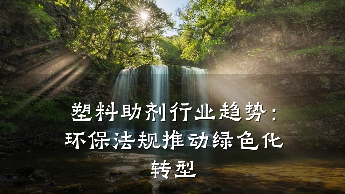 塑料助剂行业趋势：环保法规推动绿色化转型