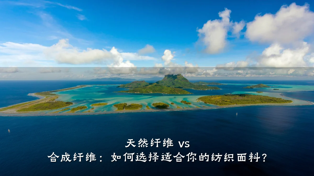 天然纤维 vs 合成纤维：如何选择适合你的纺织面料？