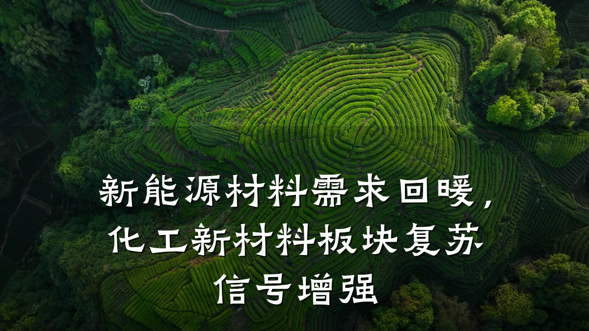 新能源材料需求回暖，化工新材料板块复苏信号增强