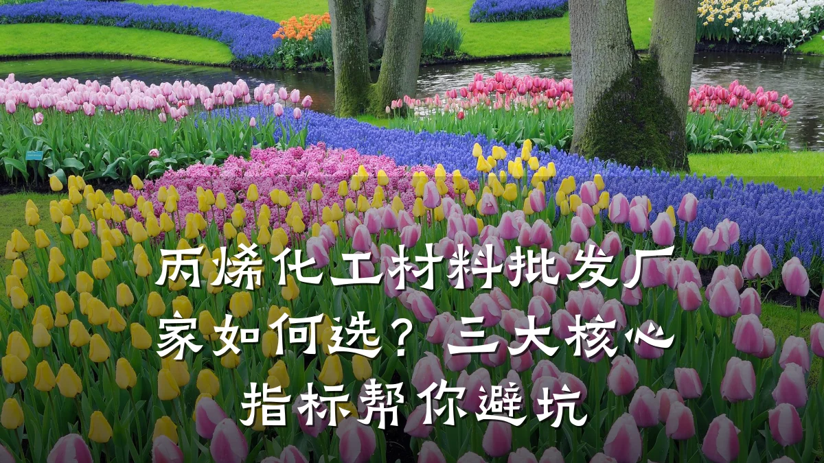 丙烯化工材料批发厂家如何选?三大核心指标帮你避坑