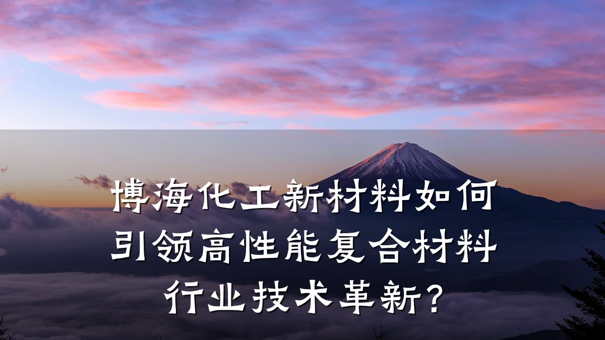 博海化工新材料如何引领高性能复合材料行业技术革新?