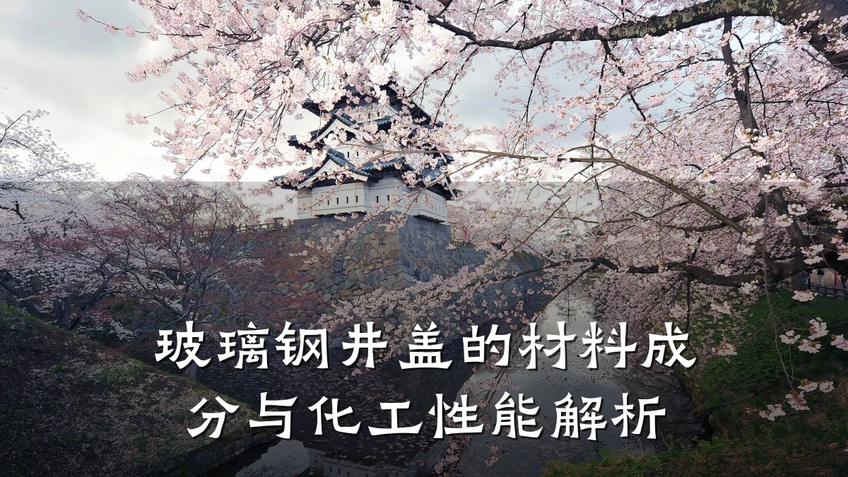 玻璃钢井盖的材料成分与化工性能解析