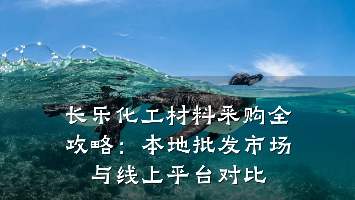 长乐化工材料采购全攻略：本地批发市场与线上平台对比