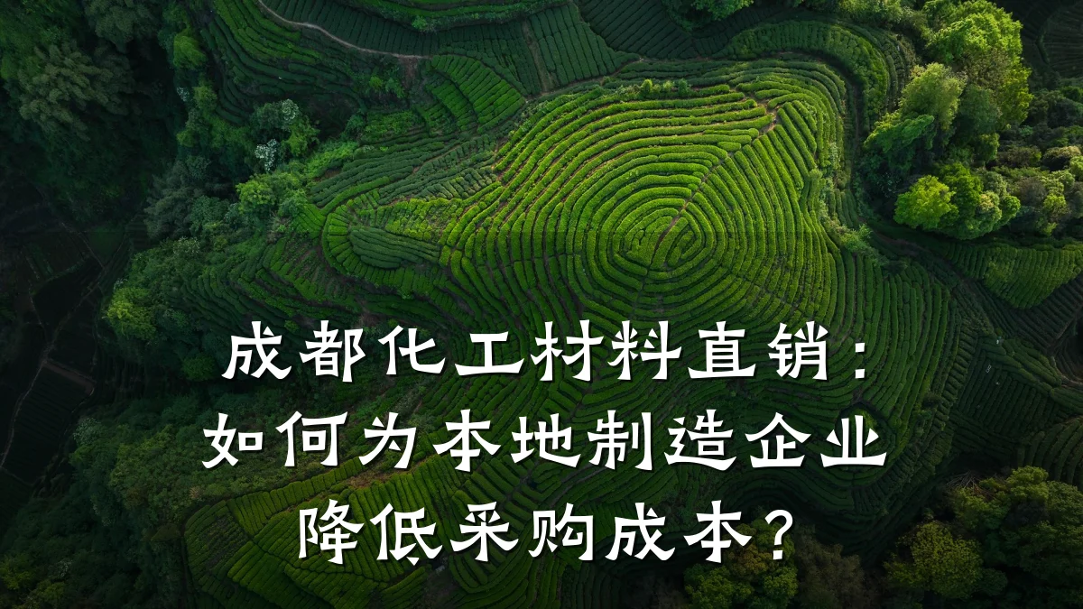 成都化工材料直销:如何为本地制造企业降低采购成本?