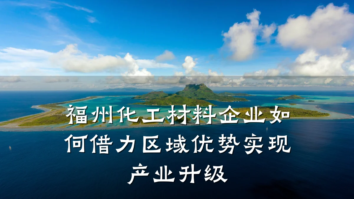 福州化工材料企业如何借力区域优势实现产业升级