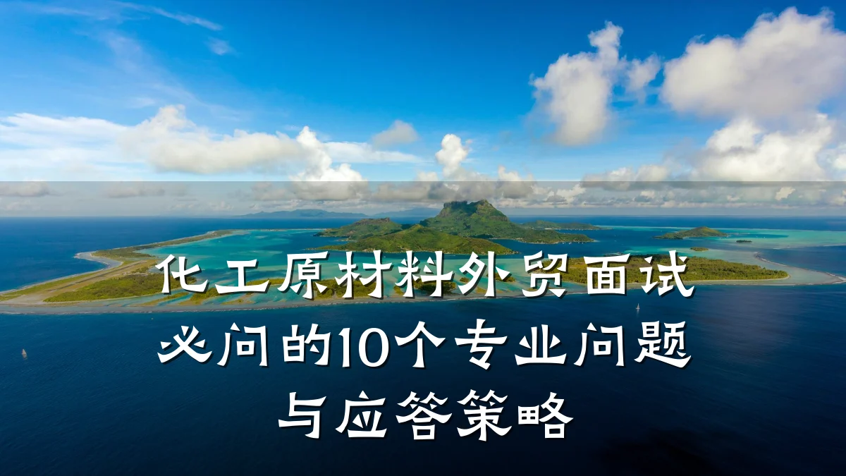 化工原材料外贸面试必问的10个专业问题与应答策略