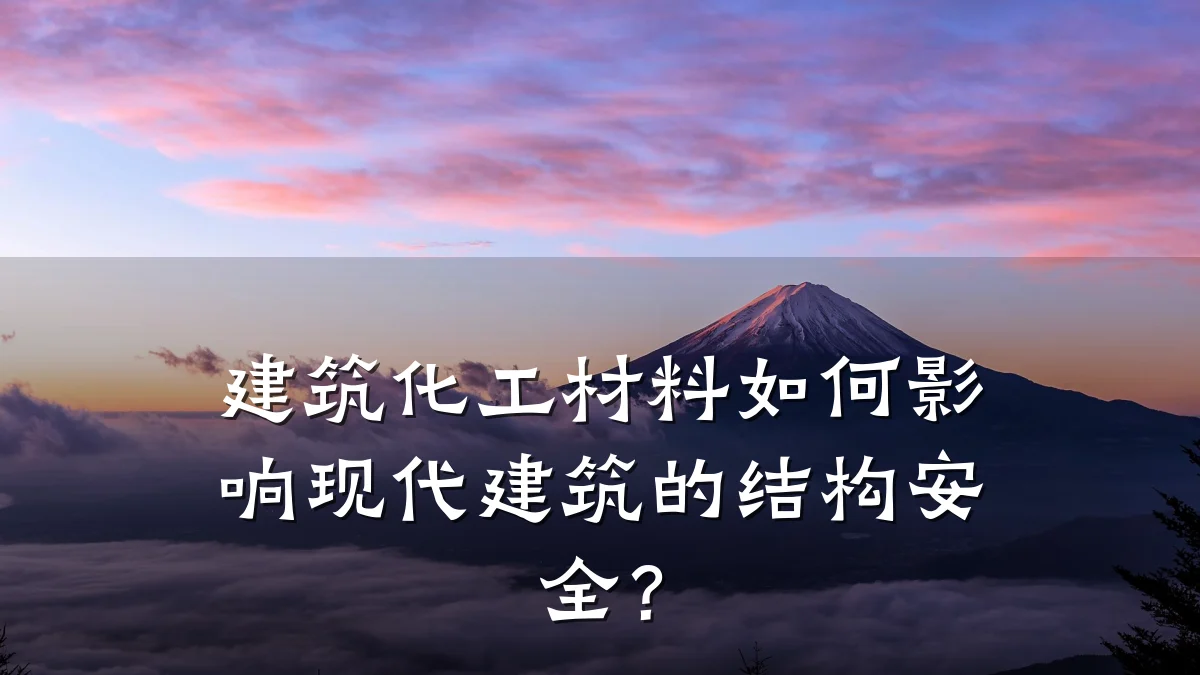 建筑化工材料如何影响现代建筑的结构安全?