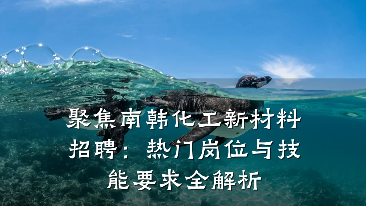 聚焦南韩化工新材料招聘:热门岗位与技能要求全解析