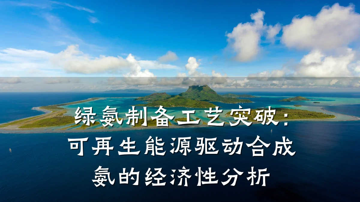 绿氨制备工艺突破:可再生能源驱动合成氨的经济性分析