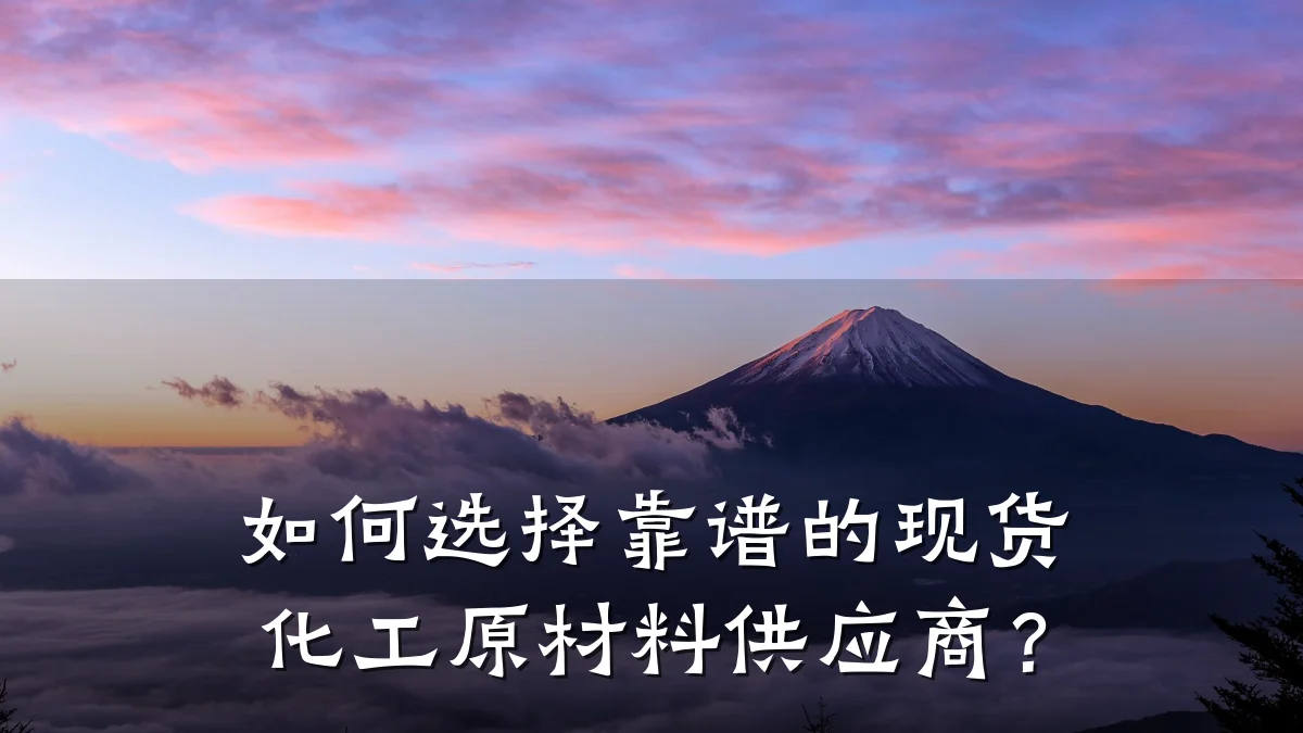 如何选择靠谱的现货化工原材料供应商？