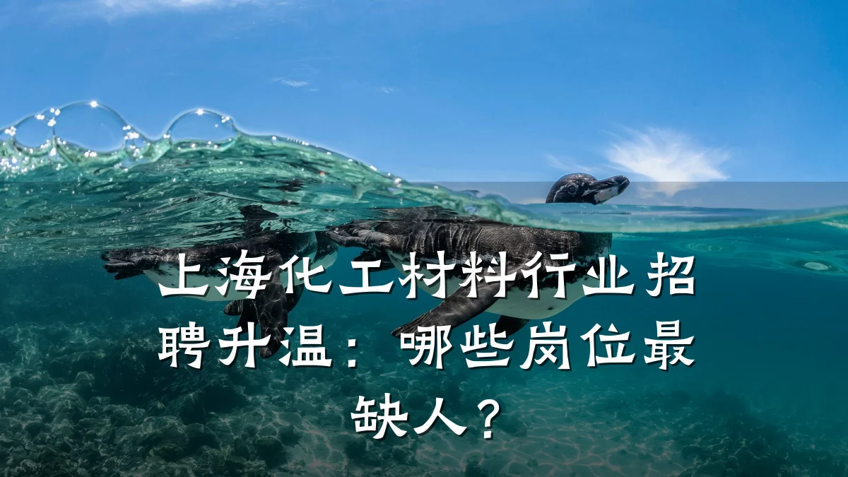 上海化工材料行业招聘升温:哪些岗位最缺人?