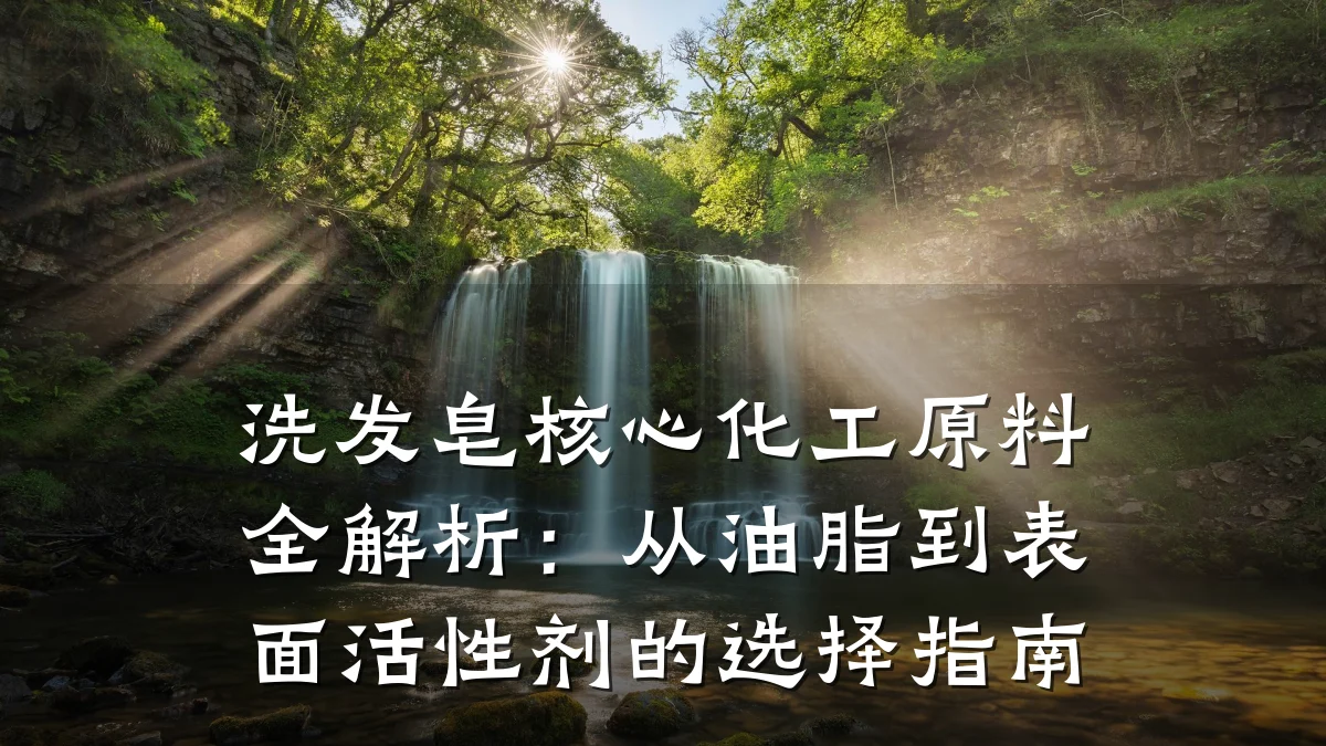 洗发皂核心化工原料全解析：从油脂到表面活性剂的选择指南