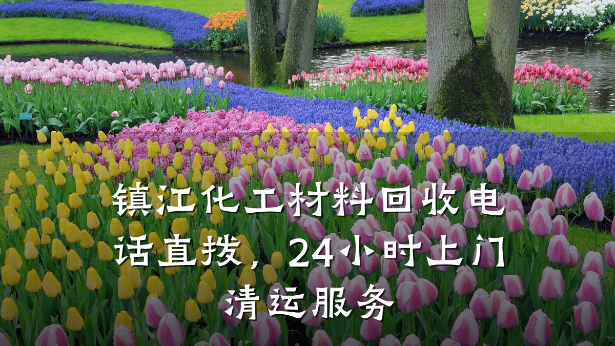 镇江化工材料回收电话直拨，24小时上门清运服务