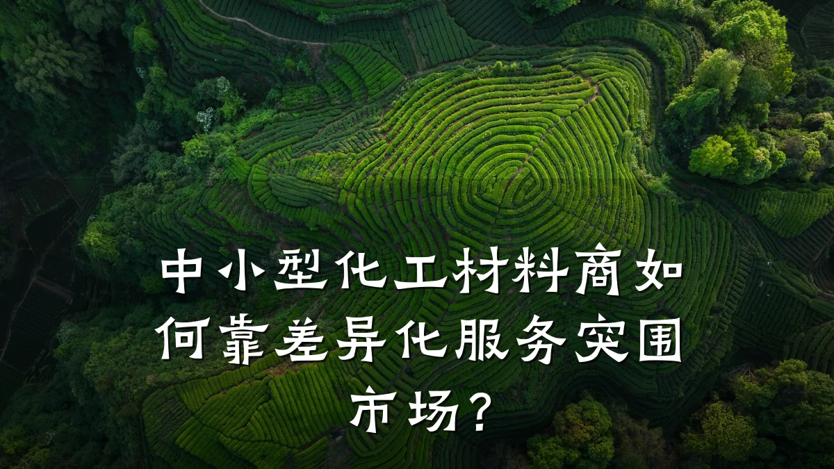 中小型化工材料商如何靠差异化服务突围市场？