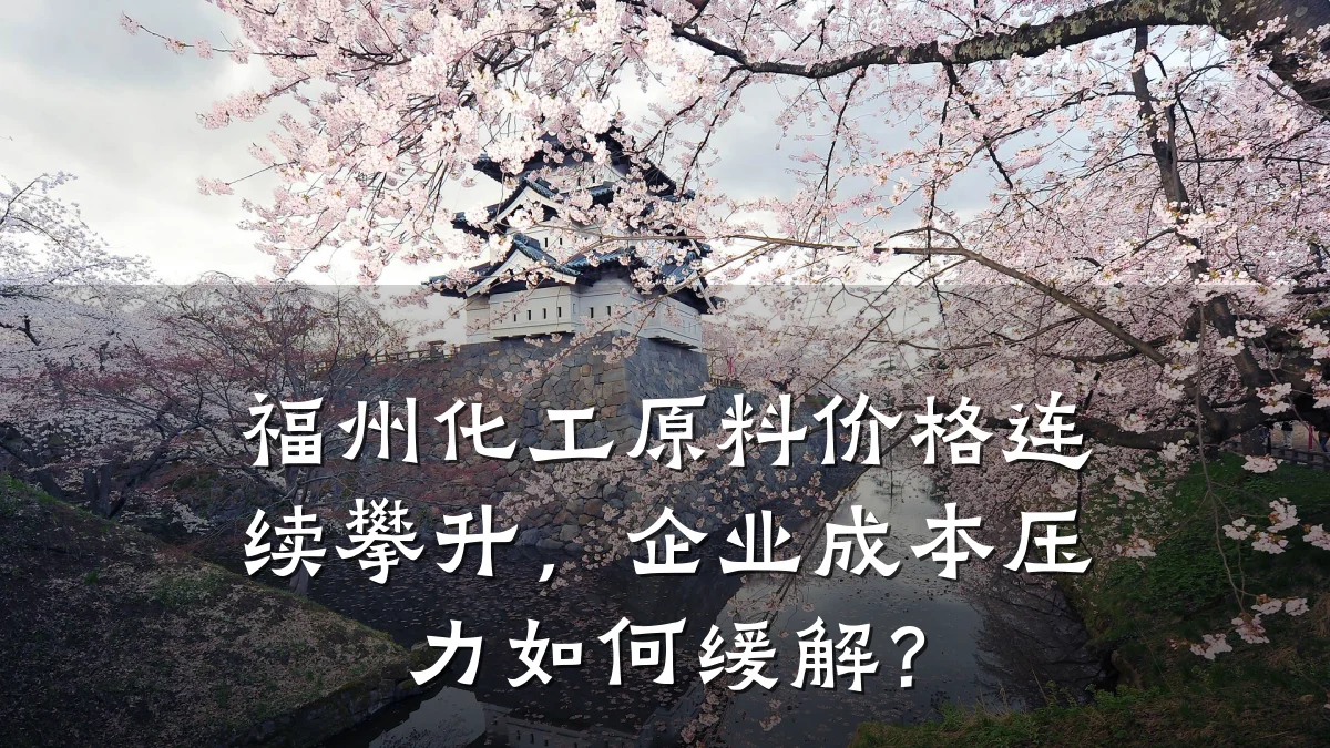 福州化工原料价格连续攀升，企业成本压力如何缓解？