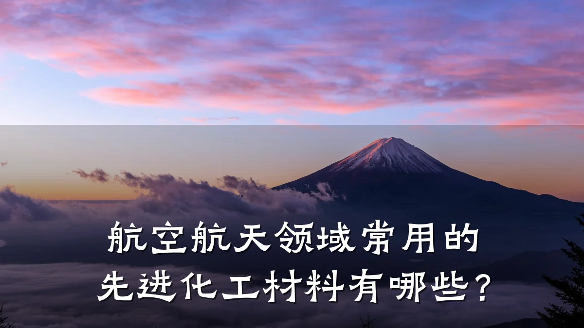 航空航天领域常用的先进化工材料有哪些?