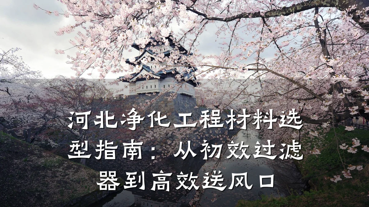 河北净化工程材料选型指南：从初效过滤器到高效送风口