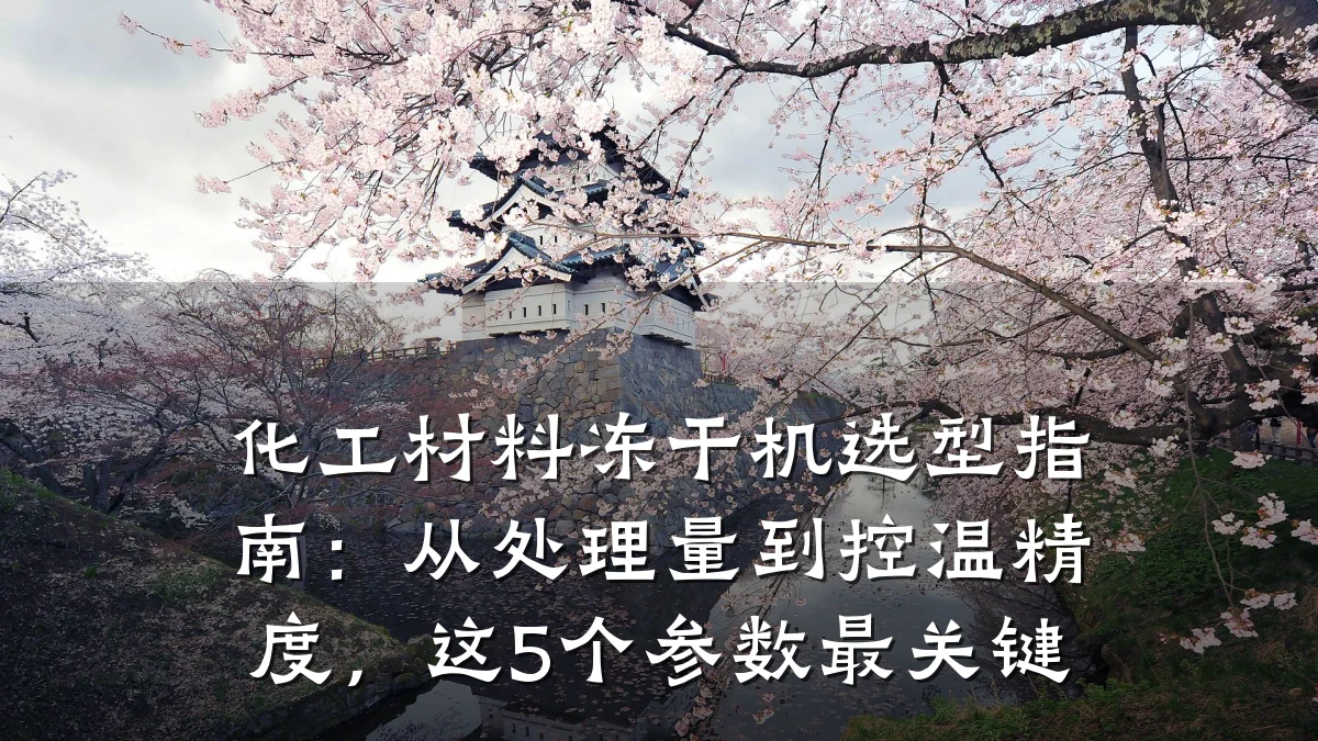 化工材料冻干机选型指南：从处理量到控温精度，这5个参数最关键