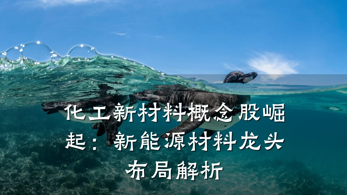 化工新材料概念股崛起：新能源材料龙头布局解析