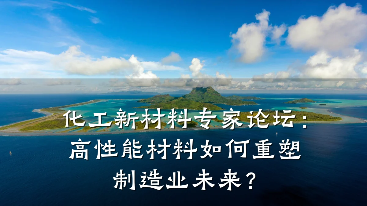 化工新材料专家论坛:高性能材料如何重塑制造业未来?