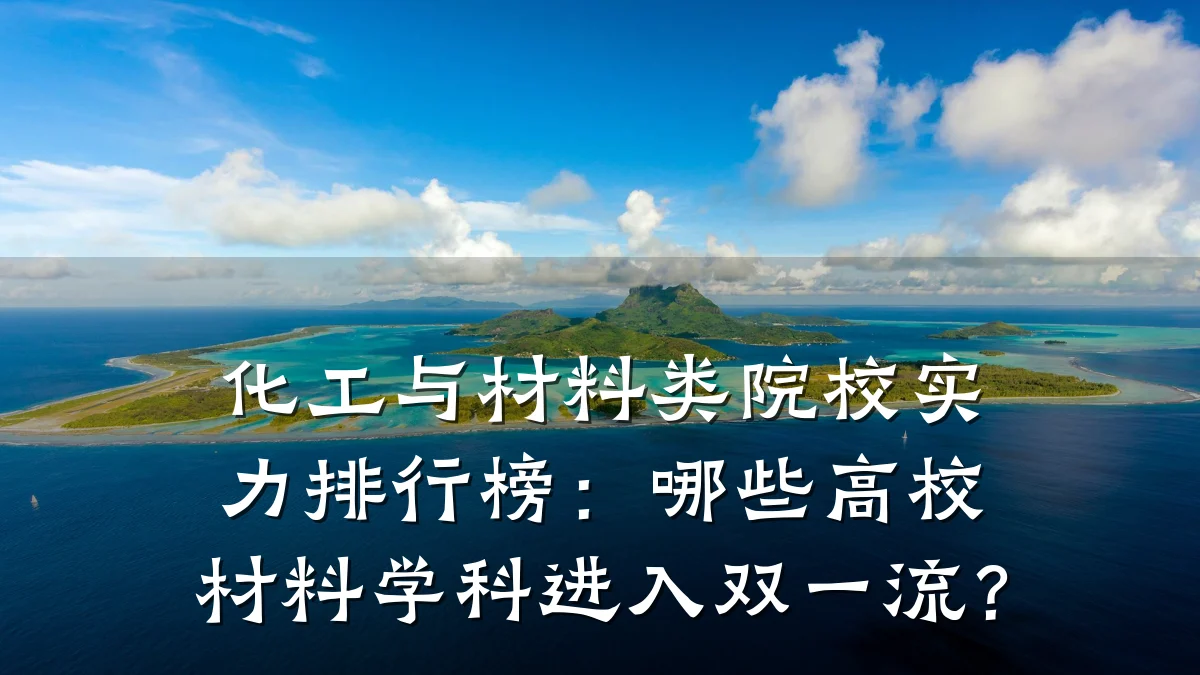 化工与材料类院校实力排行榜：哪些高校材料学科进入双一流？