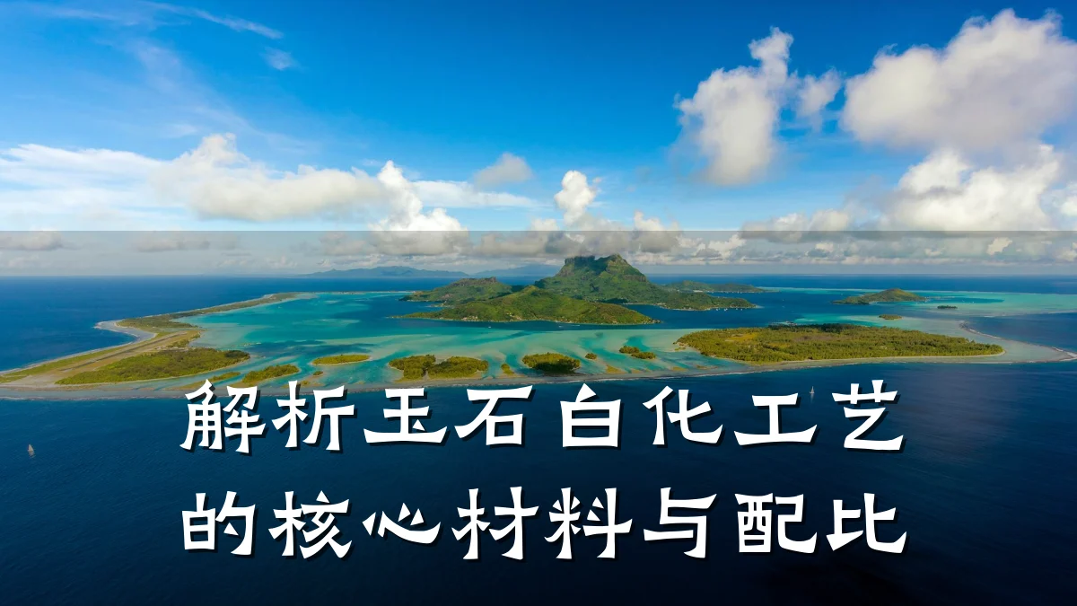 解析玉石白化工艺的核心材料与配比