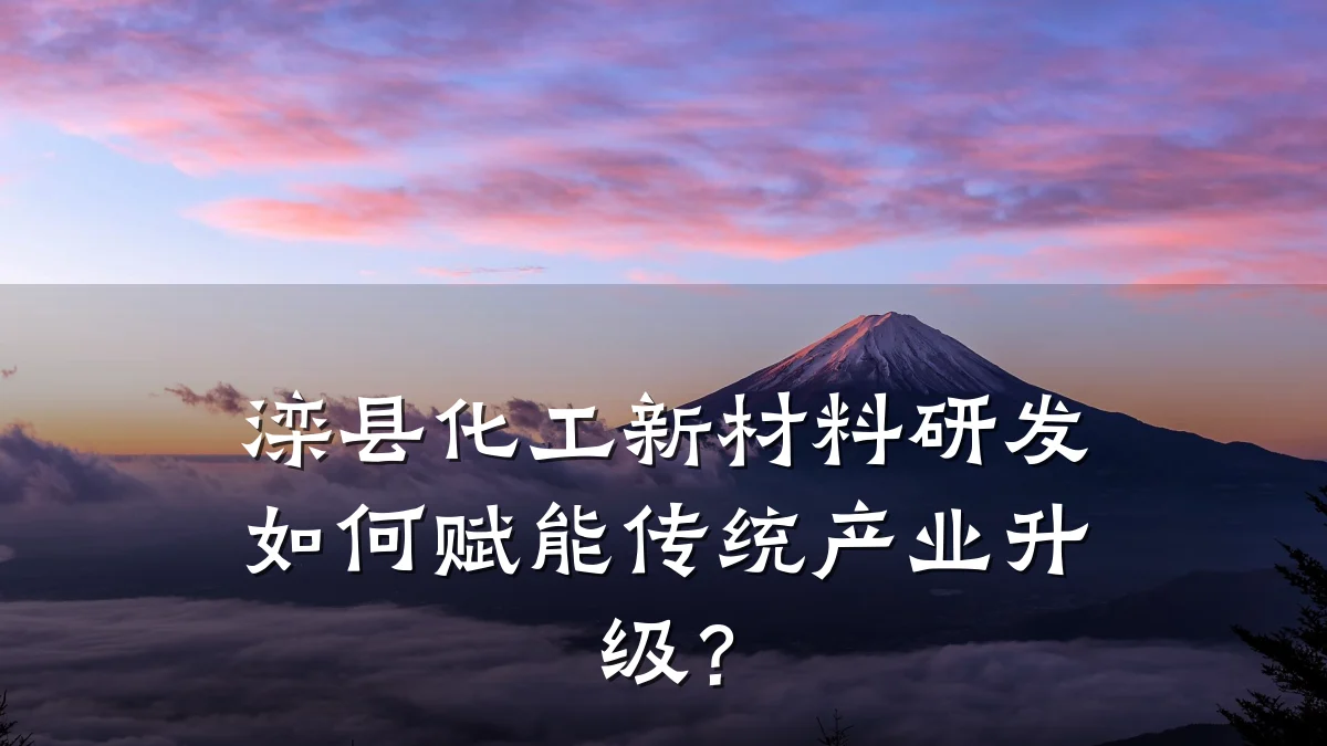 滦县化工新材料研发如何赋能传统产业升级？