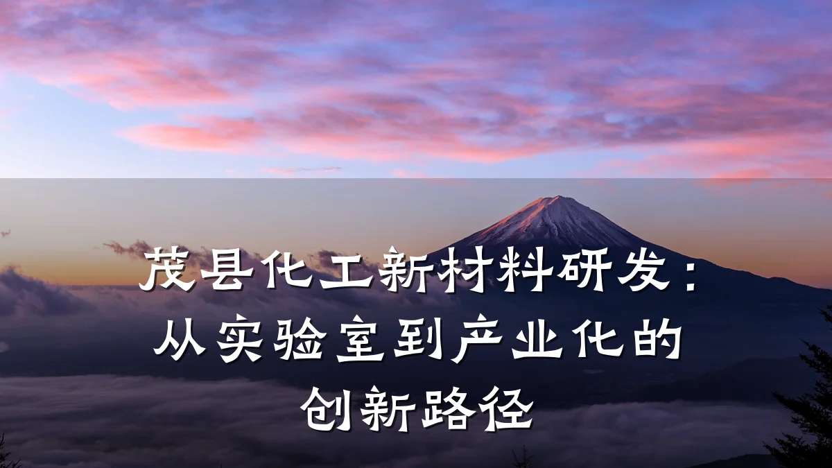 茂县化工新材料研发:从实验室到产业化的创新路径
