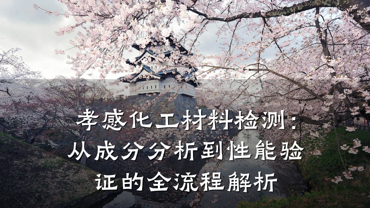 孝感化工材料检测：从成分分析到性能验证的全流程解析