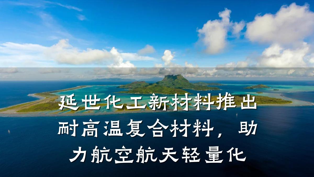 延世化工新材料推出耐高温复合材料，助力航空航天轻量化