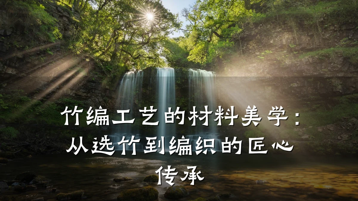 竹编工艺的材料美学：从选竹到编织的匠心传承