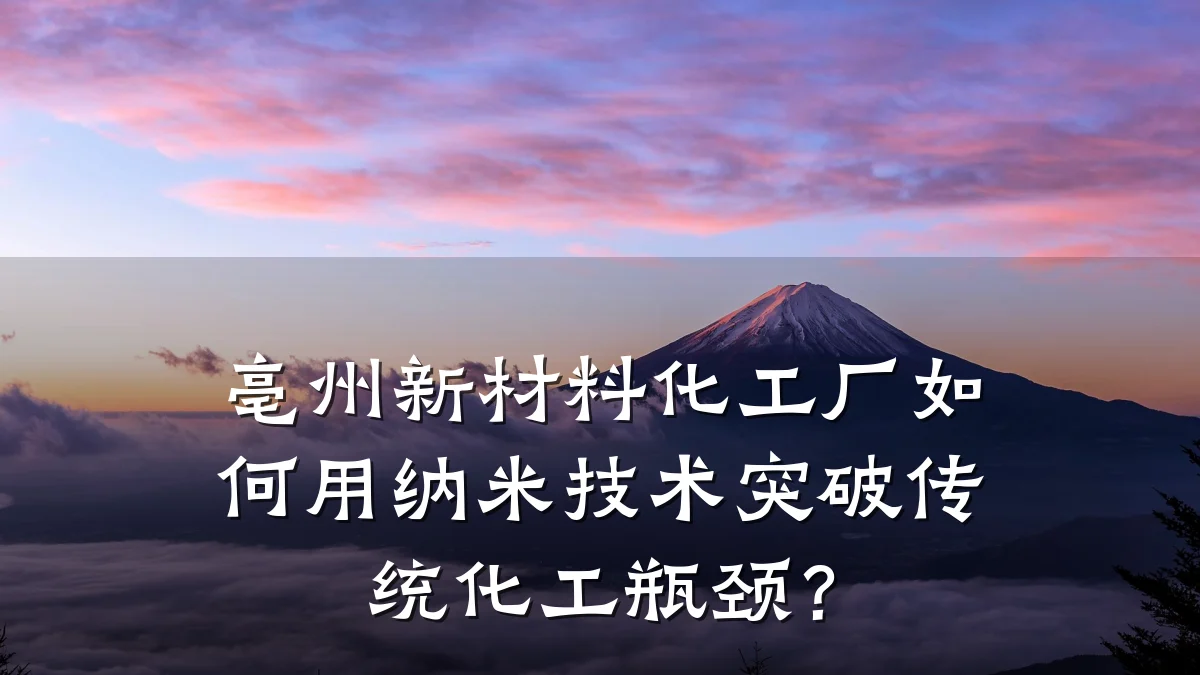亳州新材料化工厂如何用纳米技术突破传统化工瓶颈？