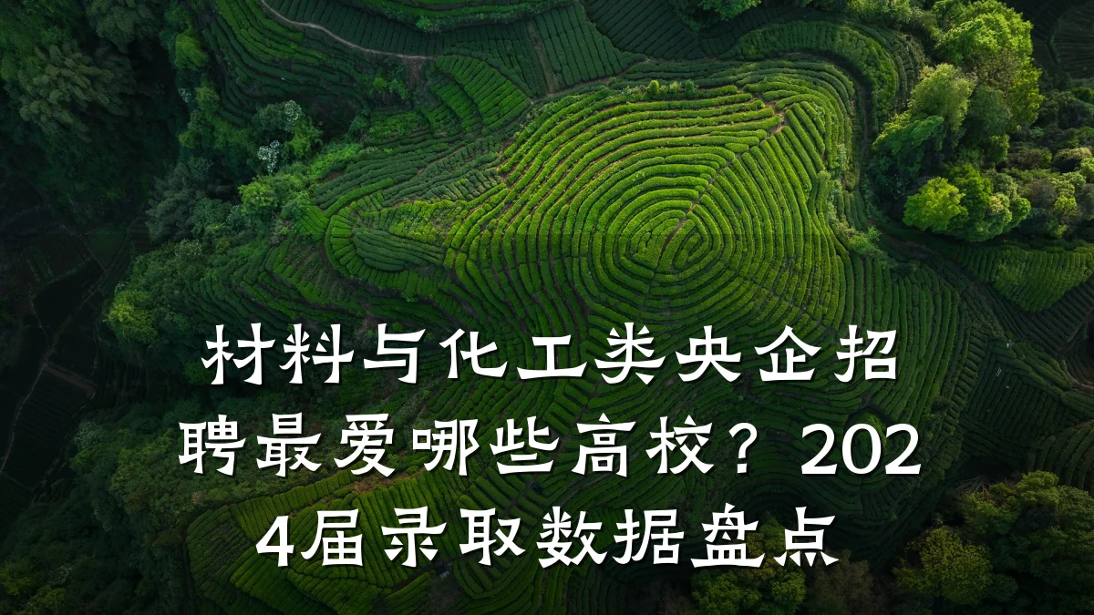材料与化工类央企招聘最爱哪些高校？2024届录取数据盘点