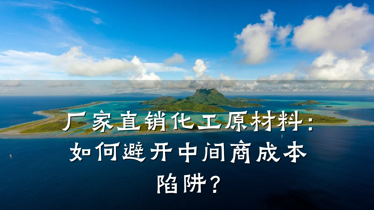 厂家直销化工原材料：如何避开中间商成本陷阱？