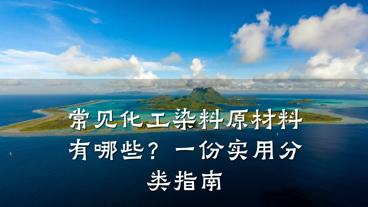 常见化工染料原材料有哪些？一份实用分类指南