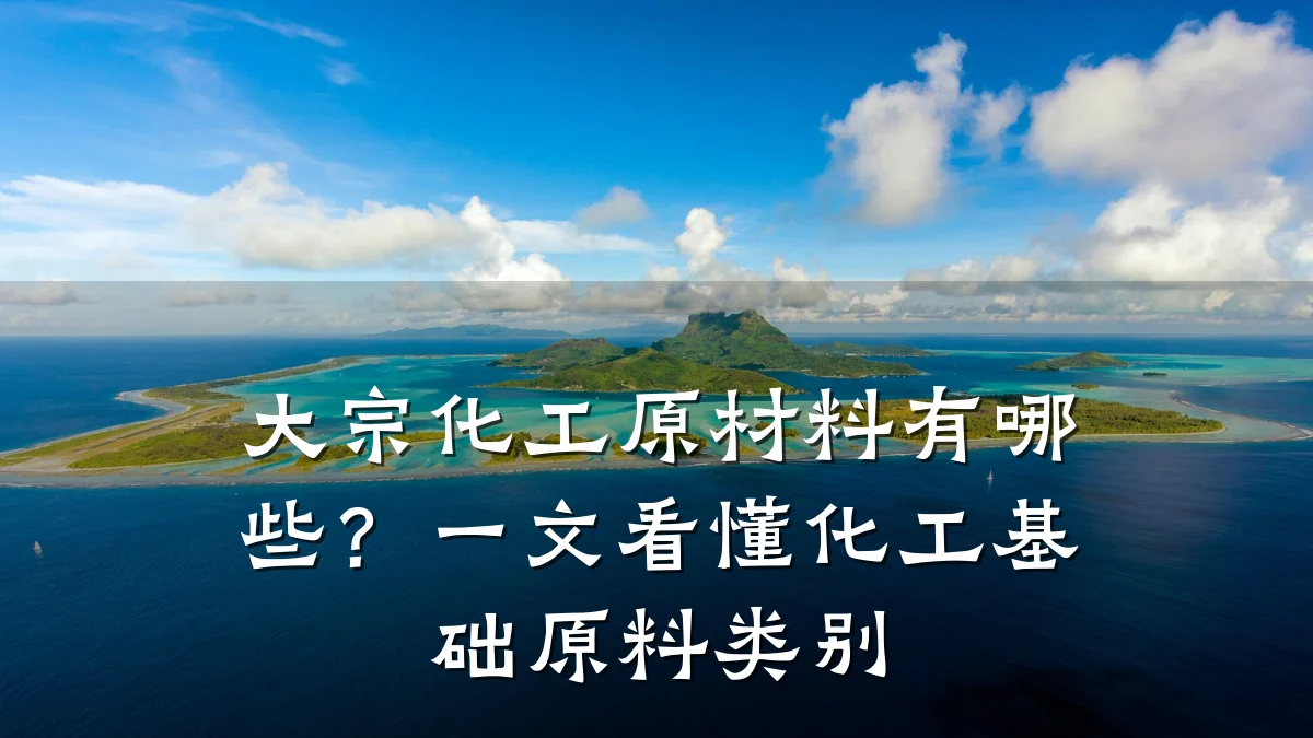 大宗化工原材料有哪些？一文看懂化工基础原料类别